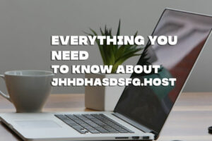 Everything You Need To Know About Jhhdhasdsfg.Host
