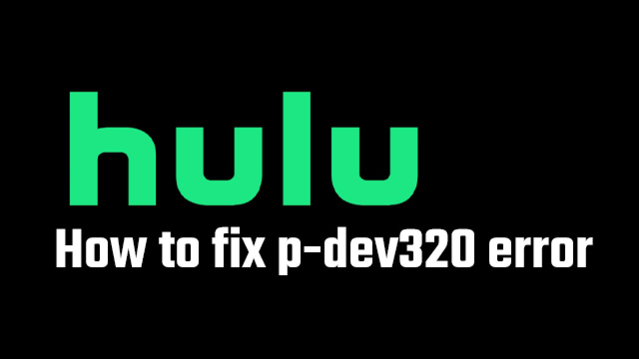 How To Fix Hulu Error Code P-Dev320